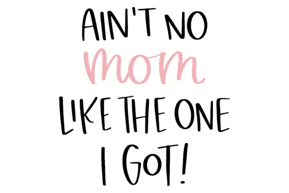 Ain’t No Mom Like the One I Got