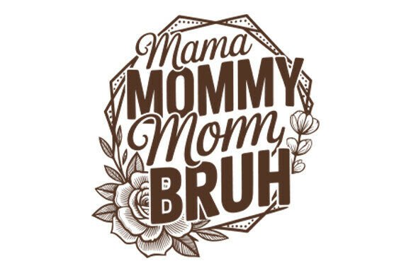 Mama Mommy Mom Bruh, Bruh, Mothers Day
